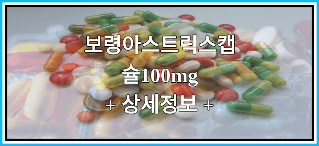 보령아스트릭스캡슐100mg 효과 및 부작용 알아보기