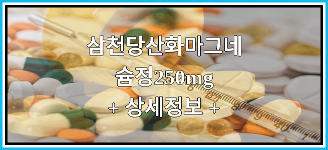 삼천당산화마그네슘정250mg 부작용 및 효능에 대해서