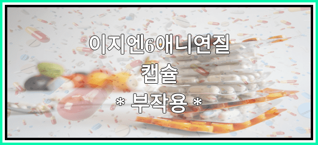 이지엔6애니연질캡슐의 부작용 설명